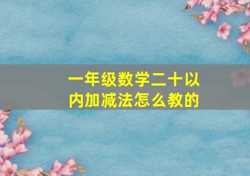 一年级数学二十以内加减法怎么教的