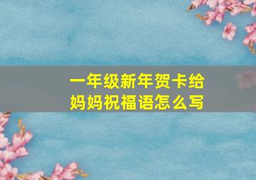 一年级新年贺卡给妈妈祝福语怎么写