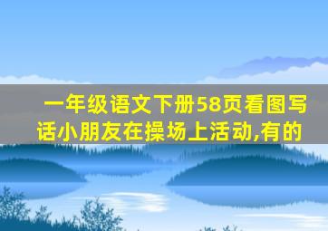 一年级语文下册58页看图写话小朋友在操场上活动,有的