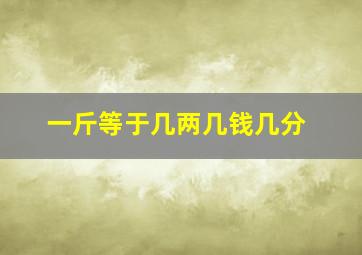 一斤等于几两几钱几分