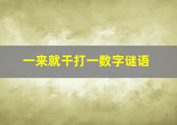 一来就干打一数字谜语