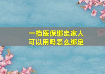 一档医保绑定家人可以用吗怎么绑定