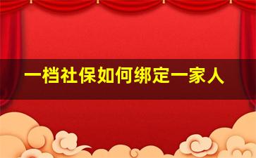 一档社保如何绑定一家人