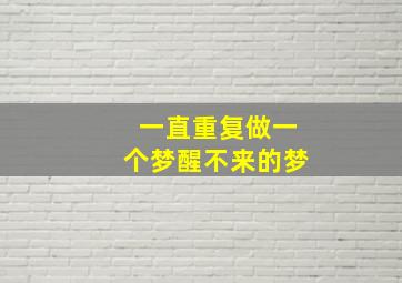 一直重复做一个梦醒不来的梦