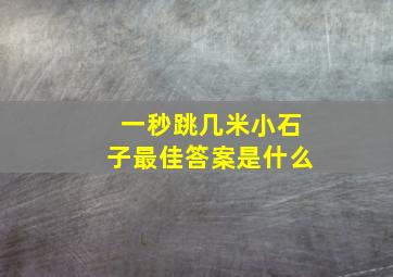 一秒跳几米小石子最佳答案是什么