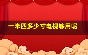 一米四多少寸电视够用呢