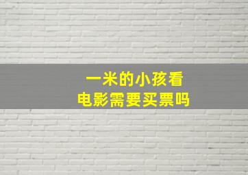 一米的小孩看电影需要买票吗