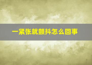 一紧张就颤抖怎么回事