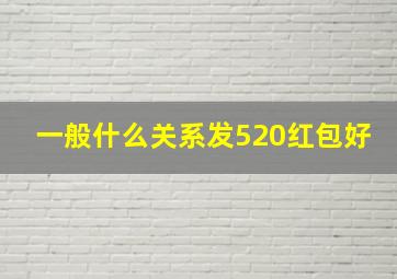 一般什么关系发520红包好