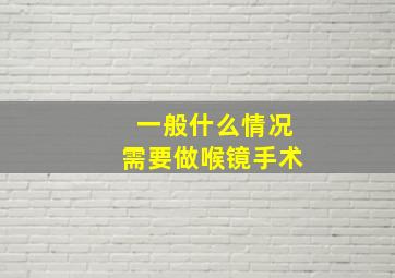 一般什么情况需要做喉镜手术