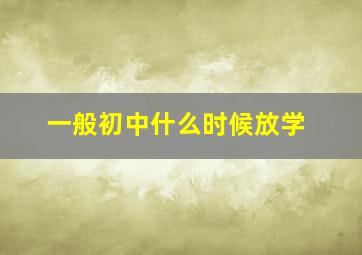 一般初中什么时候放学