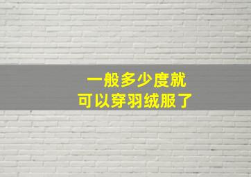 一般多少度就可以穿羽绒服了