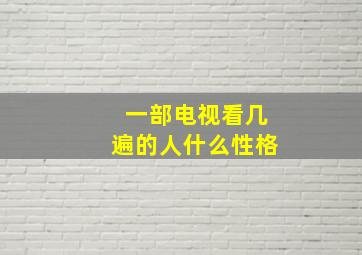 一部电视看几遍的人什么性格