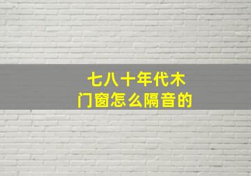 七八十年代木门窗怎么隔音的