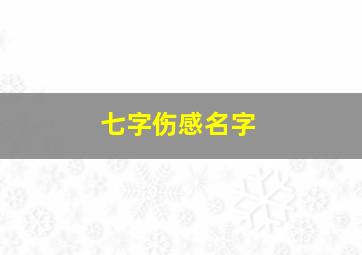 七字伤感名字