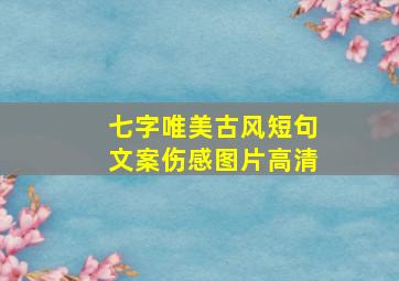 七字唯美古风短句文案伤感图片高清