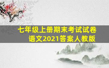 七年级上册期末考试试卷语文2021答案人教版