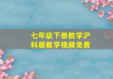 七年级下册数学沪科版教学视频免费