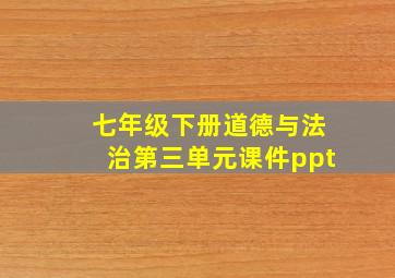 七年级下册道德与法治第三单元课件ppt