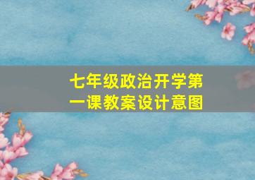 七年级政治开学第一课教案设计意图