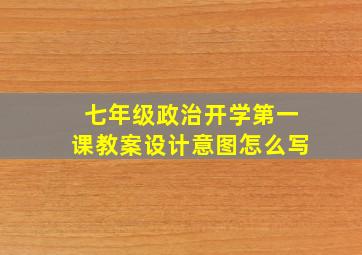 七年级政治开学第一课教案设计意图怎么写