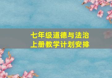 七年级道德与法治上册教学计划安排