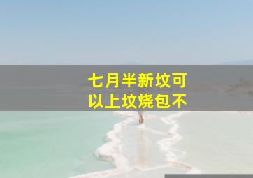 七月半新坟可以上坟烧包不