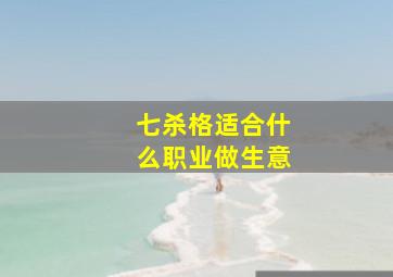 七杀格适合什么职业做生意