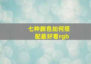 七种颜色如何搭配最好看rgb