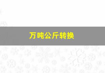 万吨公斤转换