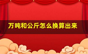 万吨和公斤怎么换算出来