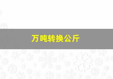 万吨转换公斤