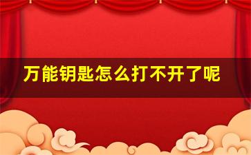 万能钥匙怎么打不开了呢