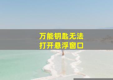 万能钥匙无法打开悬浮窗口