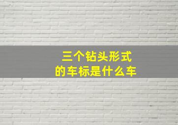 三个钻头形式的车标是什么车