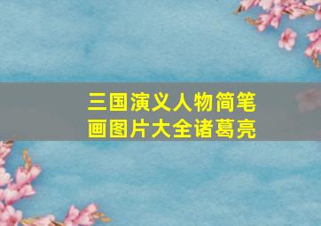 三国演义人物简笔画图片大全诸葛亮