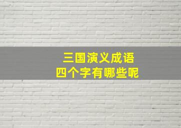 三国演义成语四个字有哪些呢