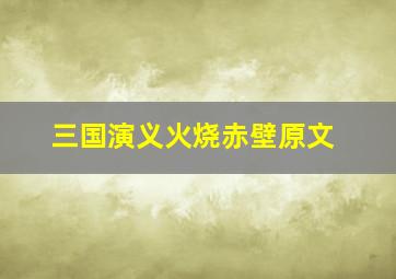 三国演义火烧赤壁原文