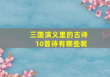 三国演义里的古诗10首诗有哪些呢