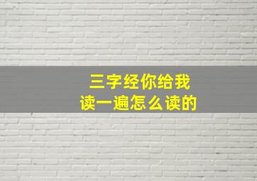 三字经你给我读一遍怎么读的