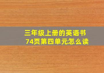 三年级上册的英语书74页第四单元怎么读