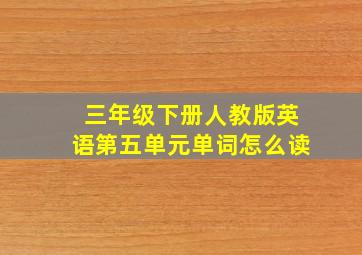 三年级下册人教版英语第五单元单词怎么读