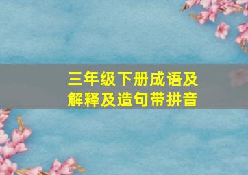 三年级下册成语及解释及造句带拼音