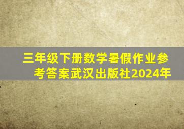 三年级下册数学暑假作业参考答案武汉出版社2024年