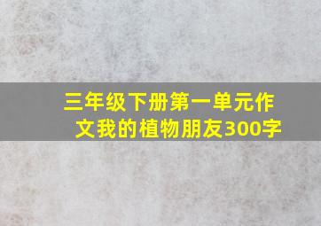 三年级下册第一单元作文我的植物朋友300字