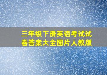 三年级下册英语考试试卷答案大全图片人教版