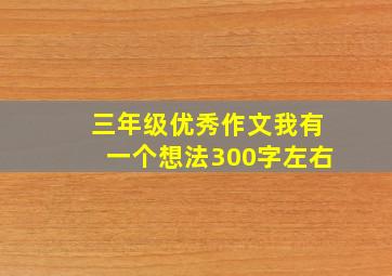 三年级优秀作文我有一个想法300字左右