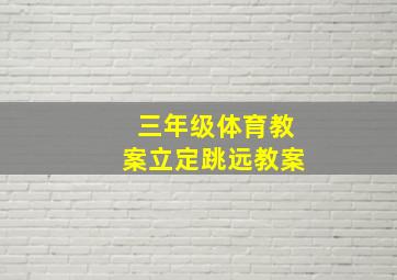 三年级体育教案立定跳远教案