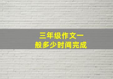 三年级作文一般多少时间完成