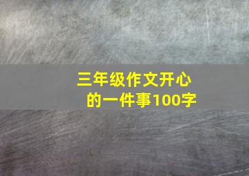 三年级作文开心的一件事100字